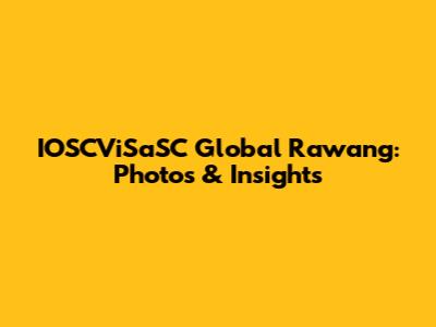 IOSCViSaSC Global Rawang: Photos & Insights