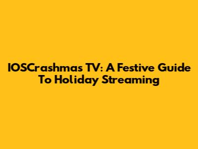 IOSCrashmas TV: A Festive Guide To Holiday Streaming