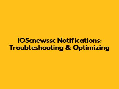 IOScnewssc Notifications: Troubleshooting & Optimizing