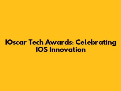 IOscar Tech Awards: Celebrating IOS Innovation