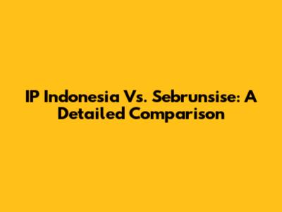 IP Indonesia Vs. Sebrunsise: A Detailed Comparison