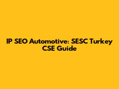 IP SEO Automotive: SESC Turkey CSE Guide