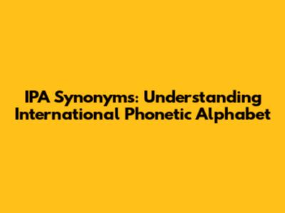 IPA Synonyms: Understanding International Phonetic Alphabet