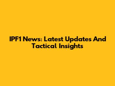IPF1 News: Latest Updates And Tactical Insights