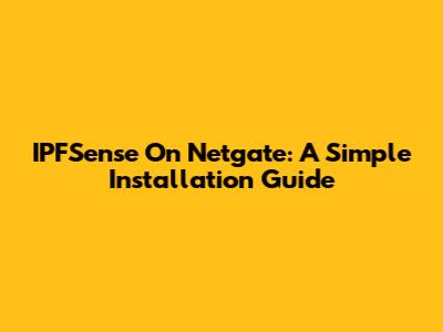IPFSense On Netgate: A Simple Installation Guide