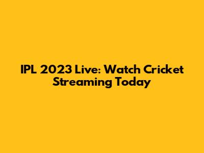 IPL 2023 Live: Watch Cricket Streaming Today