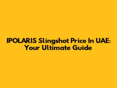 IPOLARIS Slingshot Price In UAE: Your Ultimate Guide
