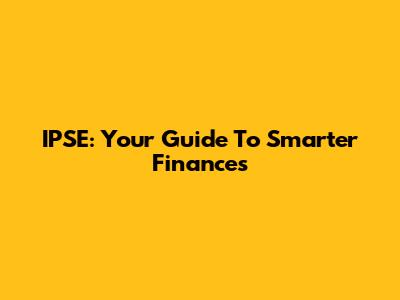 IPSE: Your Guide To Smarter Finances