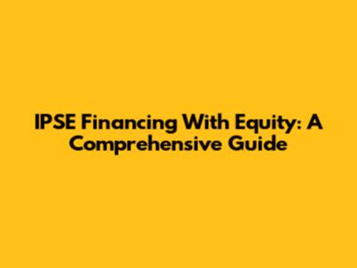 IPSE Financing With Equity: A Comprehensive Guide