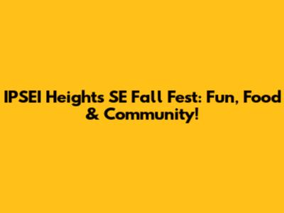 IPSEI Heights SE Fall Fest: Fun, Food & Community!