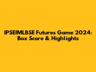 IPSEIMLBSE Futures Game 2024: Box Score & Highlights