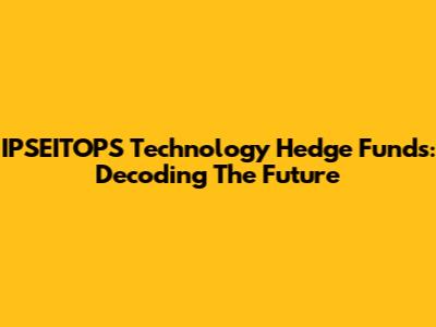 IPSEITOPS Technology Hedge Funds: Decoding The Future