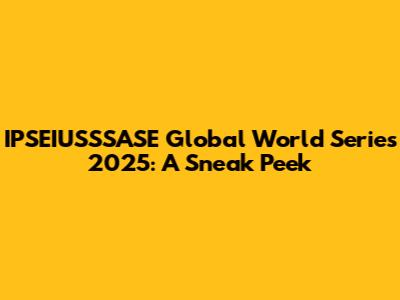 IPSEIUSSSASE Global World Series 2025: A Sneak Peek