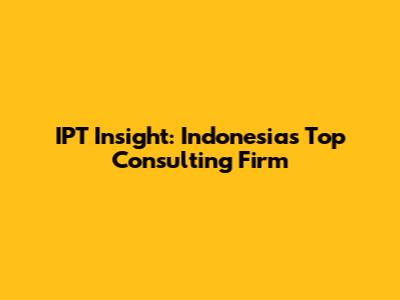 IPT Insight: Indonesia's Top Consulting Firm