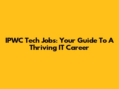 IPWC Tech Jobs: Your Guide To A Thriving IT Career