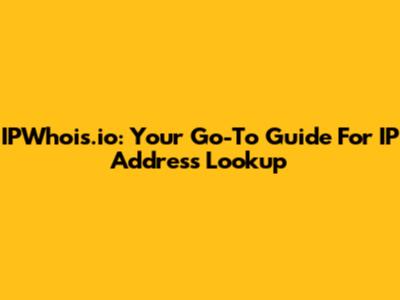 IPWhois.io: Your Go-To Guide For IP Address Lookup