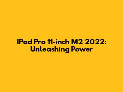 IPad Pro 11-inch M2 2022: Unleashing Power