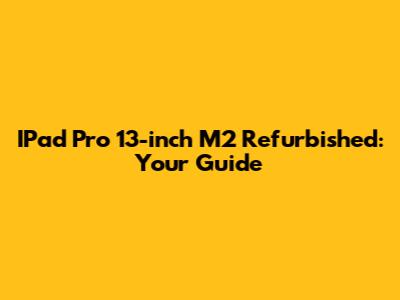 IPad Pro 13-inch M2 Refurbished: Your Guide