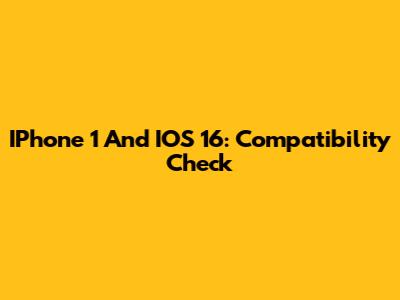 IPhone 1 And IOS 16: Compatibility Check