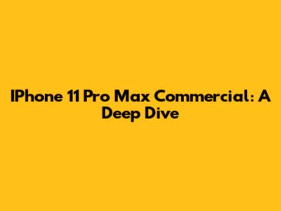 IPhone 11 Pro Max Commercial: A Deep Dive