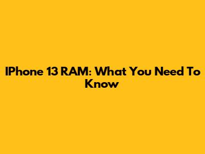 IPhone 13 RAM: What You Need To Know