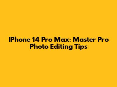 IPhone 14 Pro Max: Master Pro Photo Editing Tips