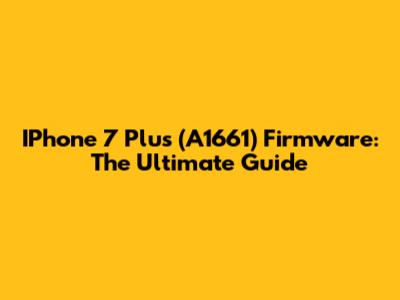 IPhone 7 Plus (A1661) Firmware: The Ultimate Guide