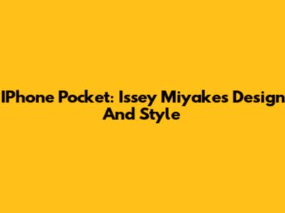 IPhone Pocket: Issey Miyake's Design And Style