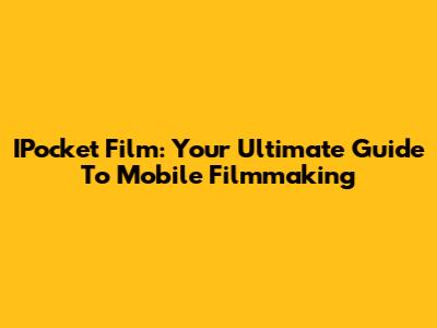 IPocket Film: Your Ultimate Guide To Mobile Filmmaking
