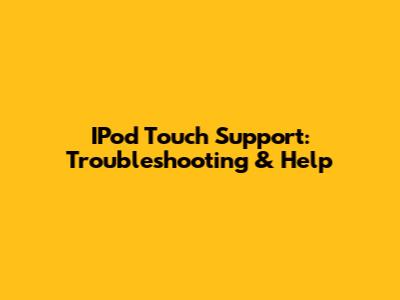 IPod Touch Support: Troubleshooting & Help