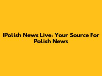 IPolish News Live: Your Source For Polish News
