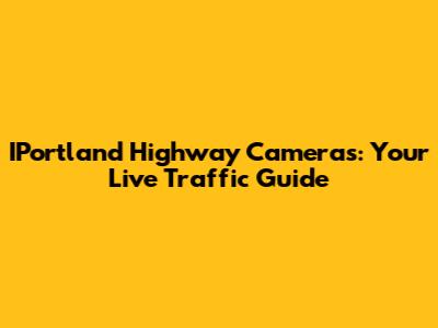 IPortland Highway Cameras: Your Live Traffic Guide