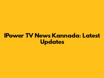 IPower TV News Kannada: Latest Updates