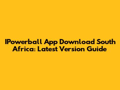 IPowerball App Download South Africa: Latest Version Guide