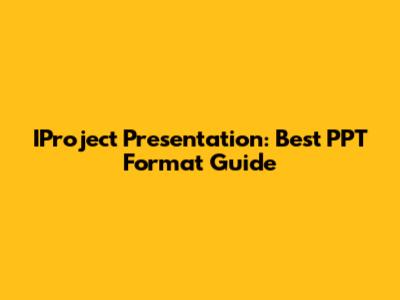 IProject Presentation: Best PPT Format Guide