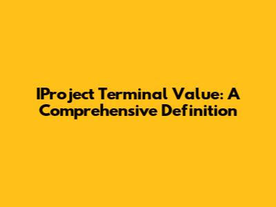 IProject Terminal Value: A Comprehensive Definition