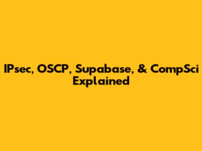 IPsec, OSCP, Supabase, & CompSci Explained
