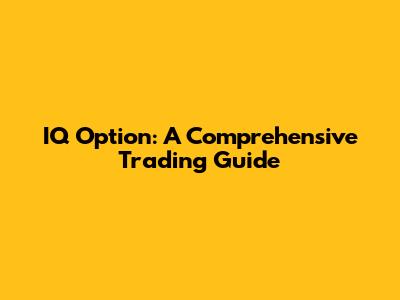 IQ Option: A Comprehensive Trading Guide