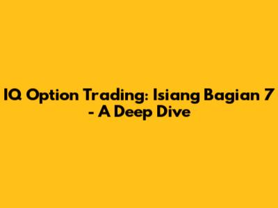 IQ Option Trading: Isiang Bagian 7 - A Deep Dive