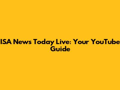 ISA News Today Live: Your YouTube Guide