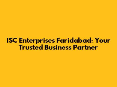 ISC Enterprises Faridabad: Your Trusted Business Partner