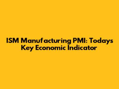 ISM Manufacturing PMI: Today's Key Economic Indicator