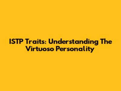 ISTP Traits: Understanding The Virtuoso Personality