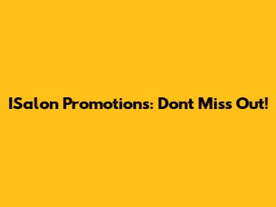ISalon Promotions: Don't Miss Out!