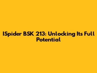 ISpider BSK 213: Unlocking Its Full Potential