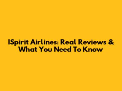 ISpirit Airlines: Real Reviews & What You Need To Know