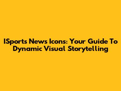 ISports News Icons: Your Guide To Dynamic Visual Storytelling