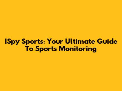 ISpy Sports: Your Ultimate Guide To Sports Monitoring