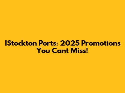 IStockton Ports: 2025 Promotions You Can't Miss!