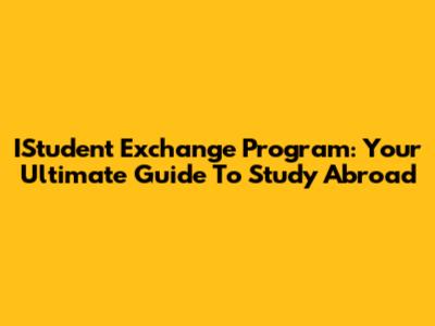 IStudent Exchange Program: Your Ultimate Guide To Study Abroad